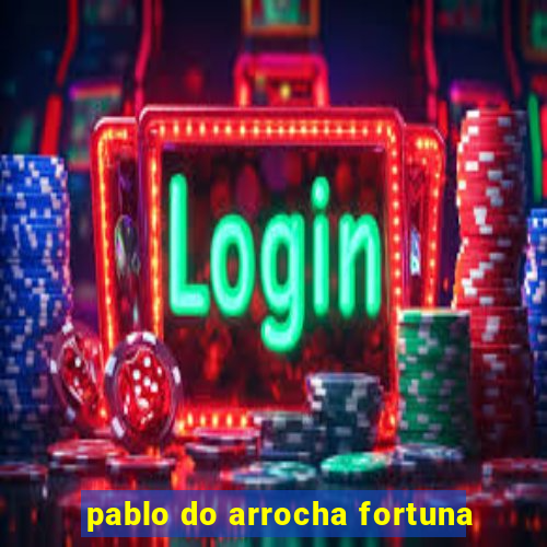 pablo do arrocha fortuna